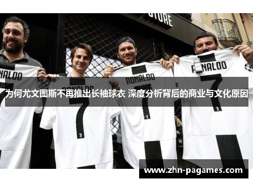 为何尤文图斯不再推出长袖球衣 深度分析背后的商业与文化原因