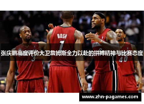 张庆鹏高度评价大卫詹姆斯全力以赴的拼搏精神与比赛态度