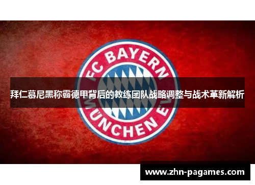拜仁慕尼黑称霸德甲背后的教练团队战略调整与战术革新解析