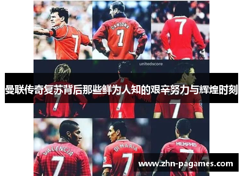 曼联传奇复苏背后那些鲜为人知的艰辛努力与辉煌时刻