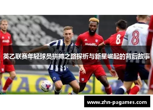 英乙联赛年轻球员拼搏之路探析与新星崛起的背后故事